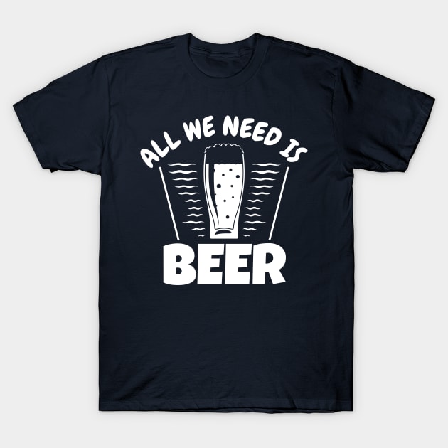 All we need is beer T-Shirt by Sonyi